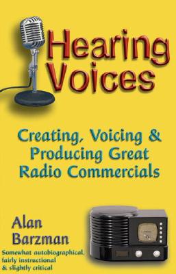 Hearing Voices: Creating, Voicing and Producing Great Radio Commercials