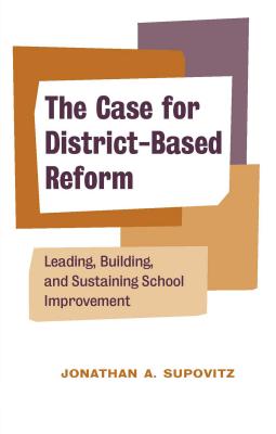 Image for The Case for District-Based Reform: Leading, Building, and Sustaining School Improvement The Case for District-Based Reform: Leading, Building, and Sustaining School Improvement