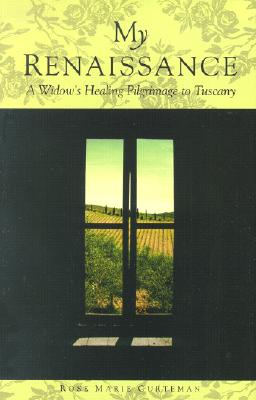 MY RENAISSANCE: A WIDOW'S HEALING PILGRIMAGE TO TUSCANY