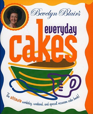 Image for Bevelyn Blair's Everyday Cakes: The Ultimate Workday, Weekend, and Special Occasion Cake Book