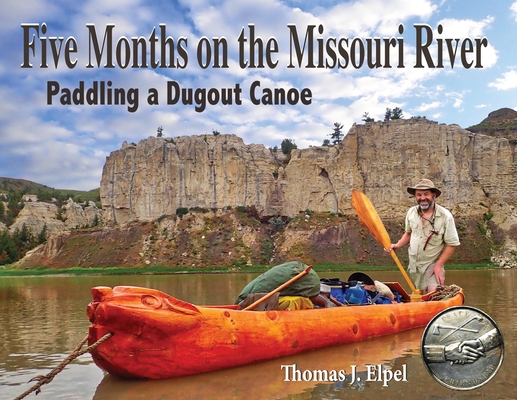 Five Months on the Missouri River: Paddling a Dugout Canoe from Three Forks, Montana to St. Louis, Missouri