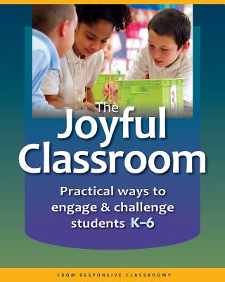 The Joyful Classroom: Practical Ways to Engage & Challenge Students K-6