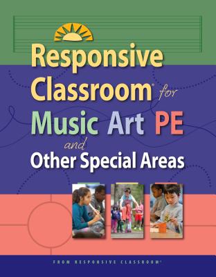 Image for Responsive Classroom for Music, Art, PE, and Other Special Areas Responsive Classroom for Music, Art, PE, and Other Special Areas