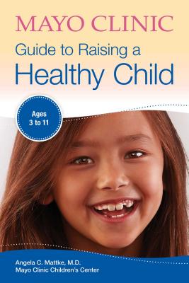 Mayo Clinic Guide to Raising a Healthy Child (Mayo Clinic Parenting Guides)