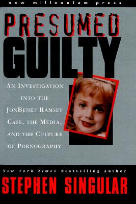 Image for Presumed Guilty: An Investigation into the Jon Benet Ramsey Case, the Media, and the Culture of Pornography Presumed Guilty: An Investigation into the Jon Benet Ramsey Case, the Media, and the Culture of Pornography