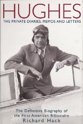 Hughes: The Private Diaries, Memos and Letters : The Definitive Biography of the First American Billionaire