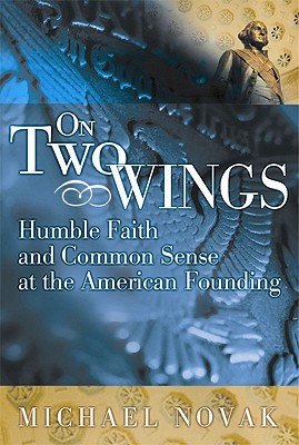 Image for On Two Wings: Humble Faith and Common Sense at the American Founding