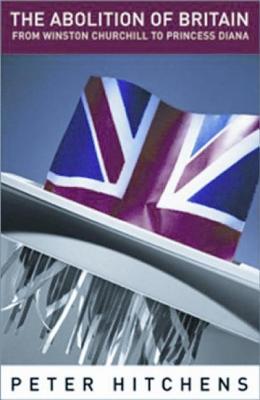 Image for The Abolition of Britain: From Winston Churchill to Princess Diana The Abolition of Britain: From Winston Churchill to Princess Diana