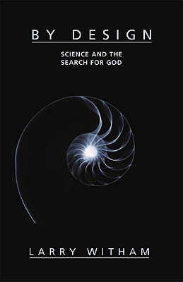 By Design: Science and the Search for God, Larry Witham By Design: Science and the Search for God, Larry Witham
