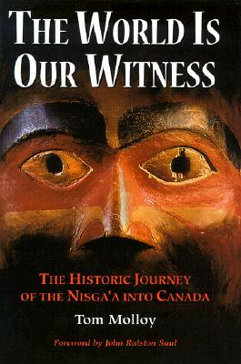 The World Is Our Witness : The Historic Journey of the Nisga'a into Canada