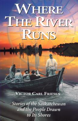Where the River Runs: Stories of the Saskatchewan and the People Drawn to Its Shores