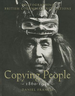Image for Copying People; Photographing British Columbia First Nations 1860-1940