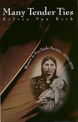 Image for MANY TENDER TIES: Women in Fur-Trade Society, 1670 - 1870