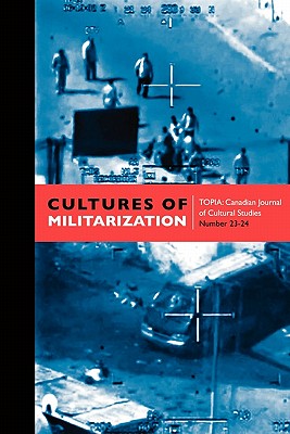 Cultures of Militarization (Topia, Canadian Journal of Cultural Studies)
