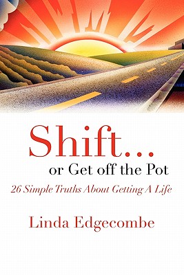 Shift... or Get Off the Pot: 26 Simple Truths about Getting a Life Image for Shift... or Get Off the Pot: 26 Simple Truths about Getting a Life