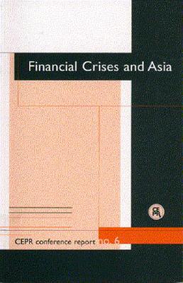 Financial Crises and Asia [CEPR Conference Report No. 6]