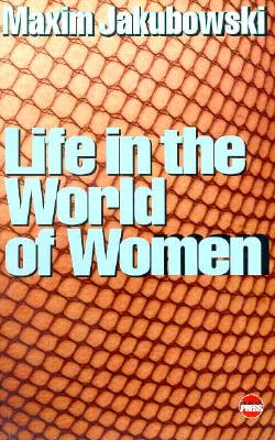 Life in the World of Women: A Collection of Vile, Dangerous and Loving Stories Jakubowski, Maxim