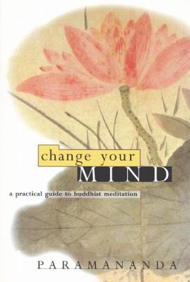 Change Your Mind: Practical Guide to Buddhist Meditation [Paperback] Paramananda