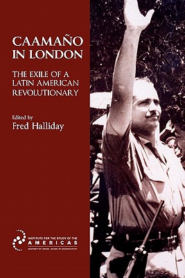 Caamao in London: The Exile of a Latin American Revolutionary (Institute for the Study of the Americas) (Institute of Latin American Studies) [Paperback] Fred Halliday