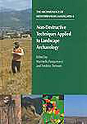 Non-Destructive Techniques Applied to Landscape Archaeology (The Archaeology of Mediterranean Landscapes)