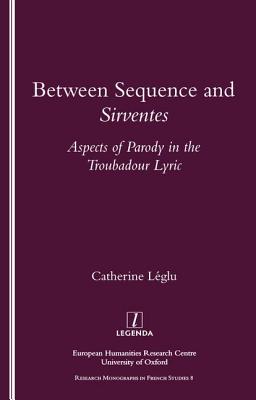 Between Sequence and Sirventes: Aspects of the Parody in the Troubadour Lyric (Legenda French Studies)