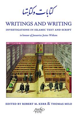 Writings and Writing: Investigations in Islamic Text and Script in honour of Januarius Justus Witkam