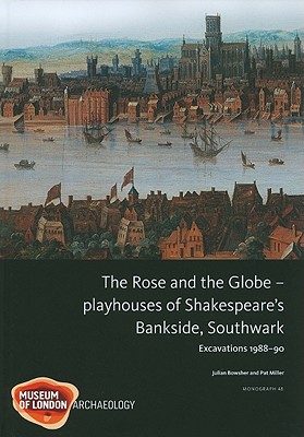 The Rose and the Globe - Playhouses of Shakespeare's Bankside, Southwark: Excavations 1988-91 (MoLA Monograph)