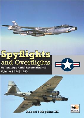 Spyflights and Overflights; US Strategic Aerial Reconnaissance. Volume 1: 1945-1960