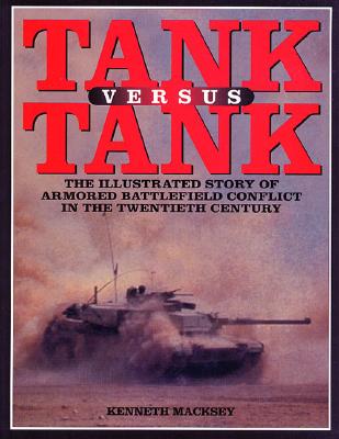Tank Versus Tank The Illustrated Story of Armoured Battlefield Conflict in the Twentieth Century