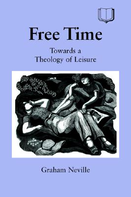 Free Time: Towards A Theology Of Leisure