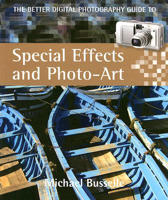Image for The Better Digital Photography Guide to Special Effects And Photo-art The Better Digital Photography Guide to Special Effects And Photo-art