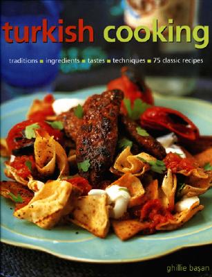Turkish Cooking: Classic traditions, Fresh ingredients, Authentic flavours, Aromatic recipes