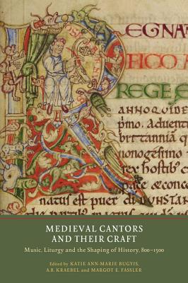 Image for Medieval Cantors and their Craft: Music, Liturgy and the Shaping of History, 800-1500 (Writing History in the Middle Ages)