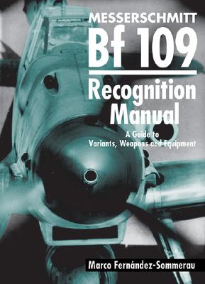 Messerschmitt Bf 109 Recognition Manual: A Guide To Variants, Weapons, And Equipment.