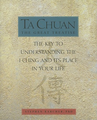 Ta Chuan: The Great Treatise: The Key to Understanding the I Ching and Its Place in Your Life