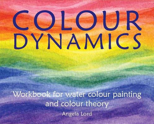 Colour Dynamics: Workbook Watercolour Painting and Colour Theory