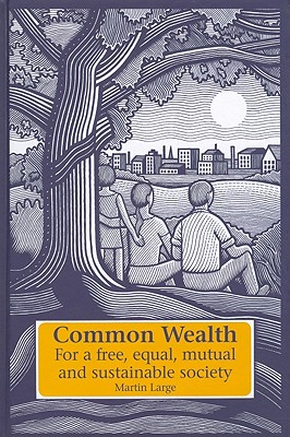 Image for Common Wealth: For a Free, Equal, Mutual and Sustainable Society (Social Ecology & Change)