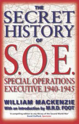 The Secret History of SOE: Special Operations Executive 1940-1945