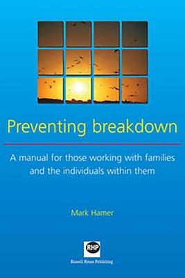 Preventing breakdown: A manual for those working with families and the individuals within them