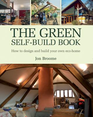The Green Self-Build Book. How to Design and Build Your Own Eco-Home