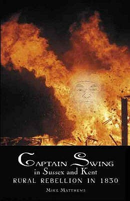 Captain Swing in Sussex and Kent: Rural Rebellion in 1830
