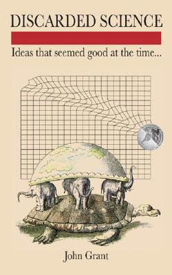 Discarded Science: Ideas That Seemed Good at the Time.