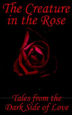 The Creature In The Rose: Tales from the Dark Side of Love