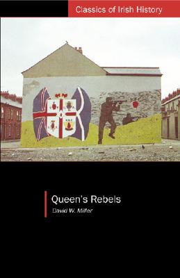 Queen's Rebels: Ulster Loyalism in Historical Perspective (Classics of Irish History)