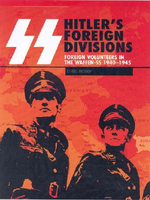 SS Hitler's Foreign Divisions: Foreign Volunteers in the Waffen SS 1940-1945