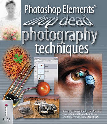 Image for Photoshop Elements Drop Dead Photography Techniques: A Step-by-step Guide to Transforming Your Digital Photographs into Fun and Fantasy Images by Steve Luck (2005) Paperback