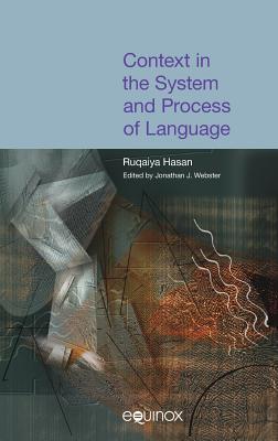 Context in the System and Process of Language (COLLECTED WORKS OF RUQAIYA HASAN) [Hardcover] Hasan, Sonia S. and Webster, Jonathan J.