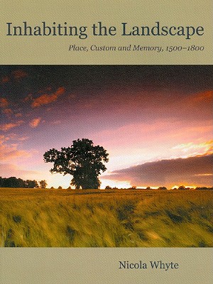 Inhabiting the Landscape: Place, Custom and Memory, 1500-1800