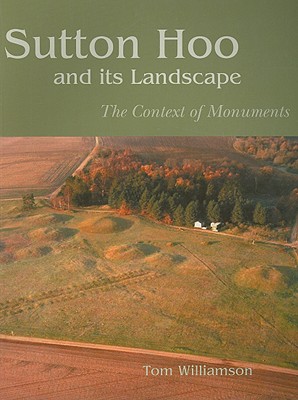 Sutton Hoo and its Landscape: The Context of Monuments