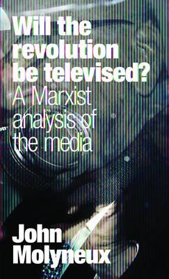 Will the Revolution Be Televised: A Marxist Analysis of the Media